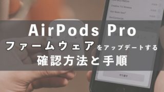 AirPods proとAirPodsのファームウェアをアップデートする手順と確認方法