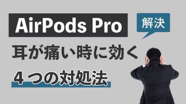 【解決】AirPods Proで耳が痛いときに効く4つの対処法