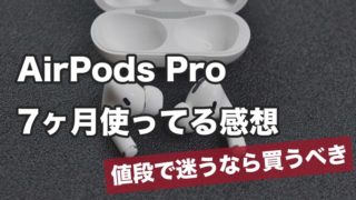 【AirPods Pro】7ヶ月使ってる感想【値段で迷うなら買うべき】